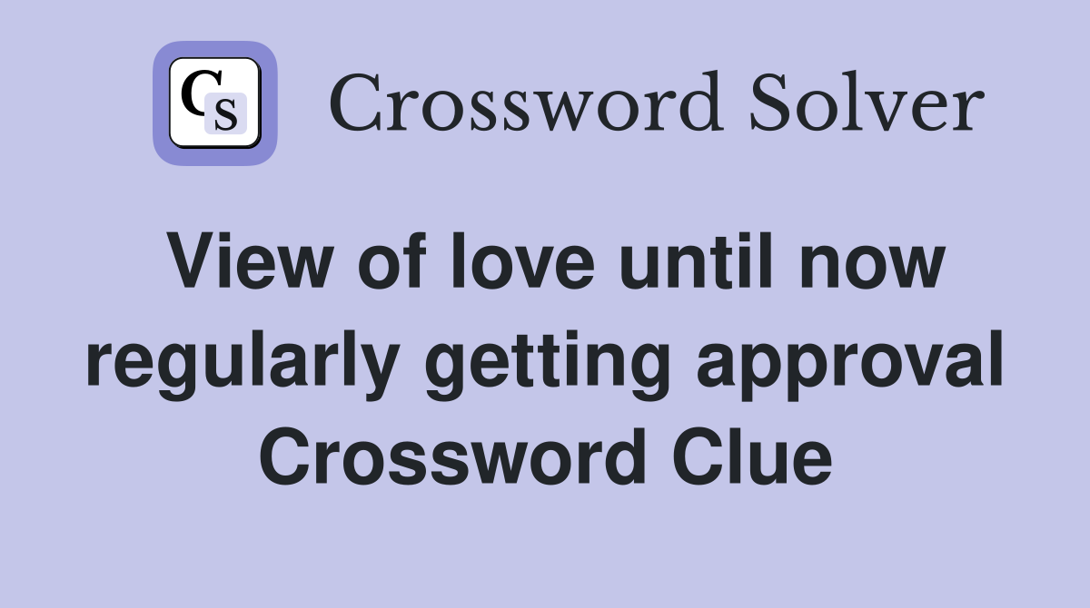 View of love until now regularly getting approval Crossword Clue