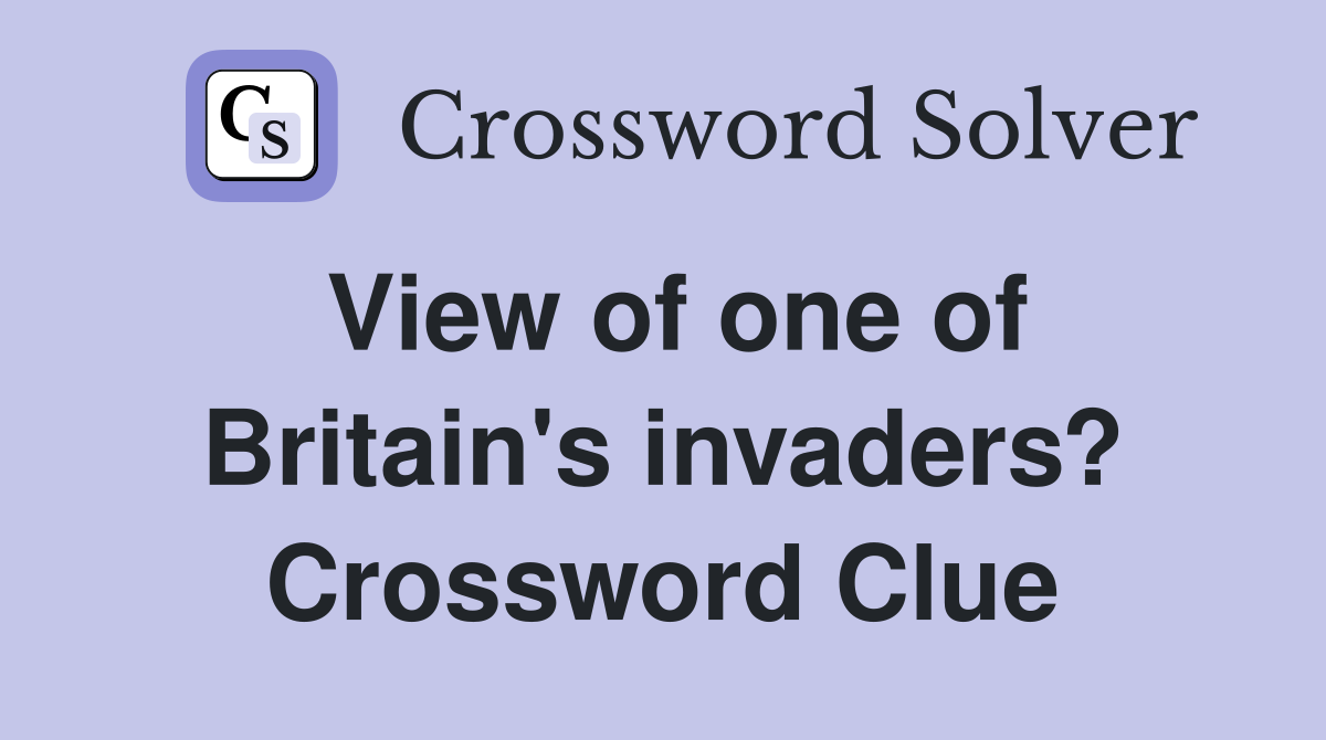 View of one of Britain's invaders? Crossword Clue