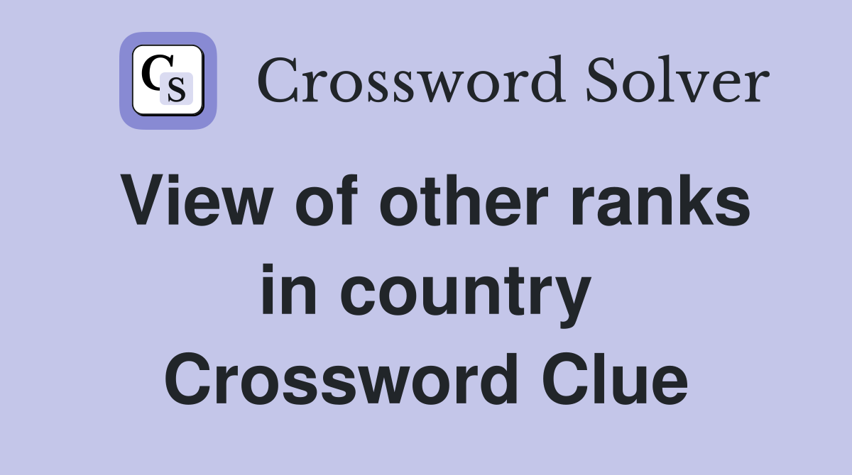 View of other ranks in country Crossword Clue