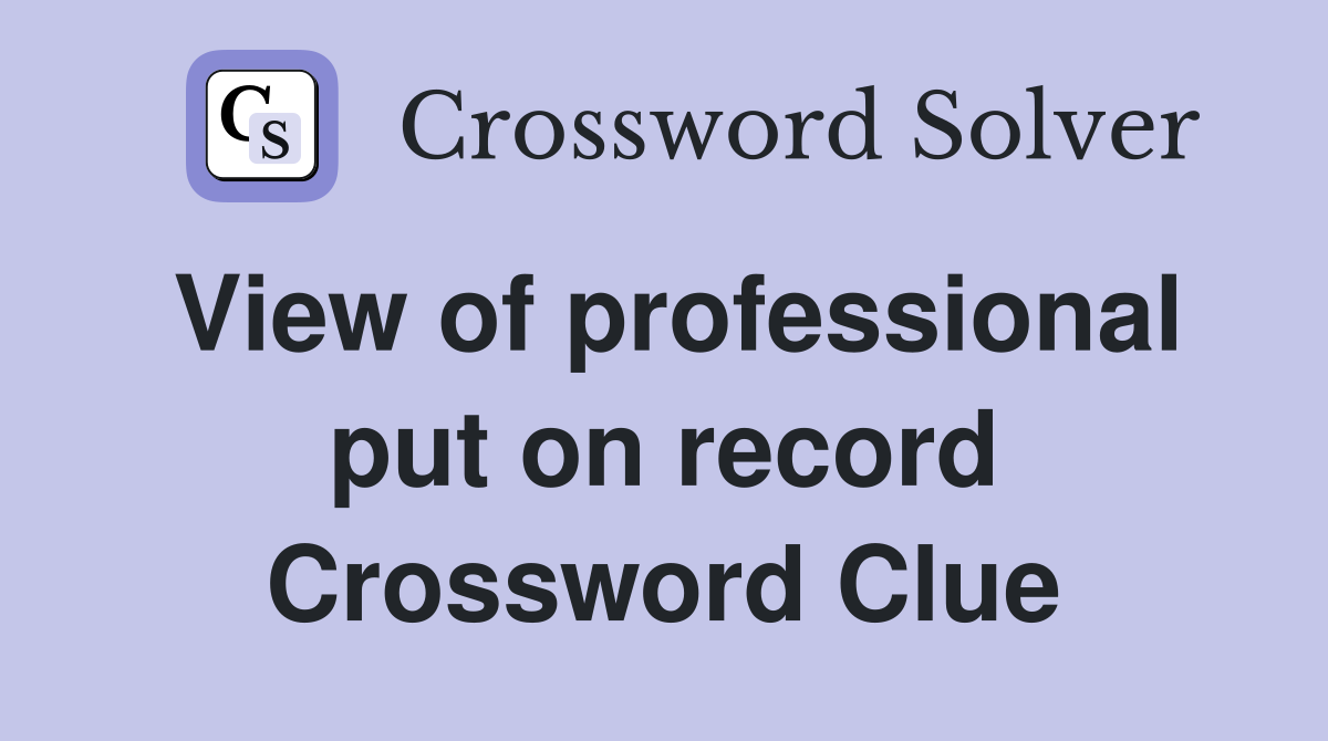 View of professional put on record Crossword Clue