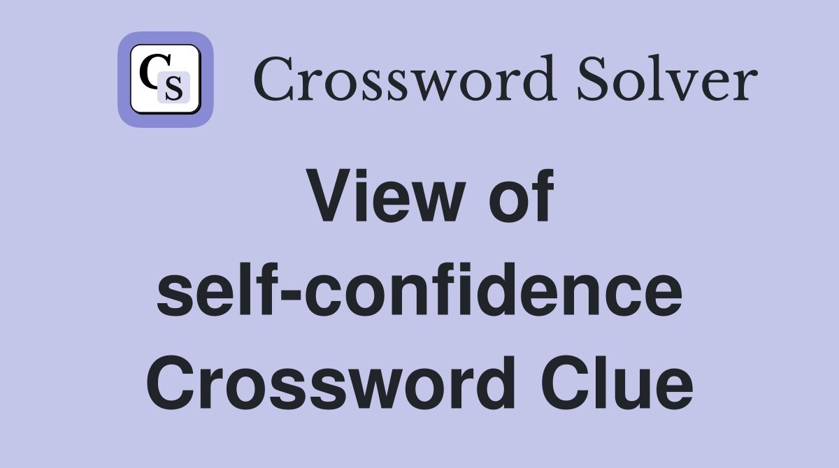 View of self-confidence Crossword Clue