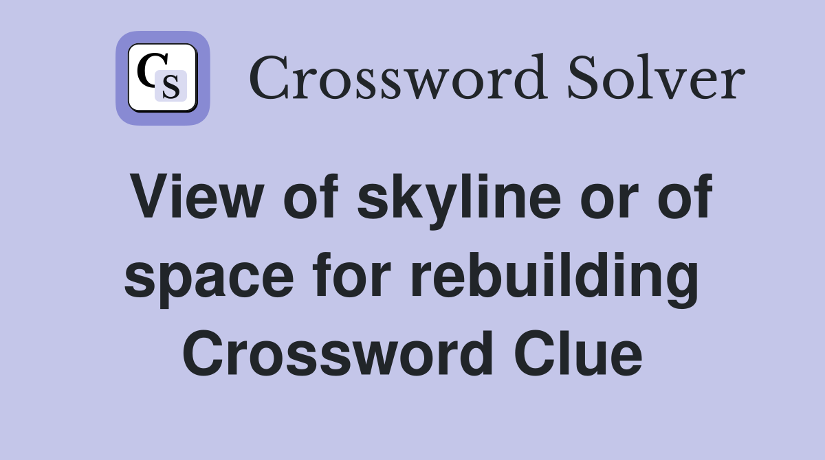 View of skyline or of space for rebuilding Crossword Clue