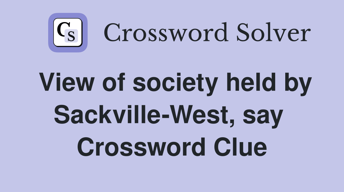 View of society held by Sackville-West, say  Crossword Clue
