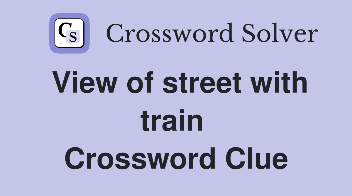View of street with train  Crossword Clue