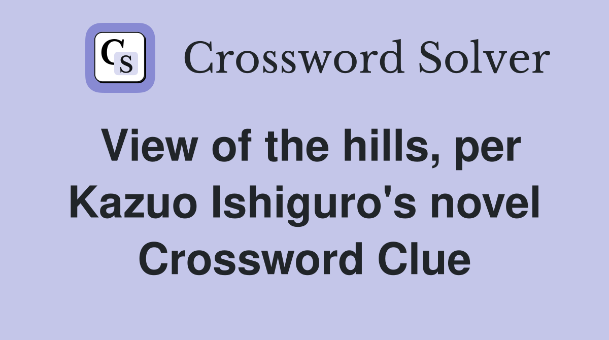 View of the hills, per Kazuo Ishiguro's novel Crossword Clue