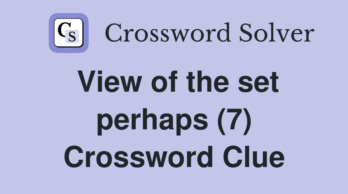 View of the set perhaps (7) Crossword Clue