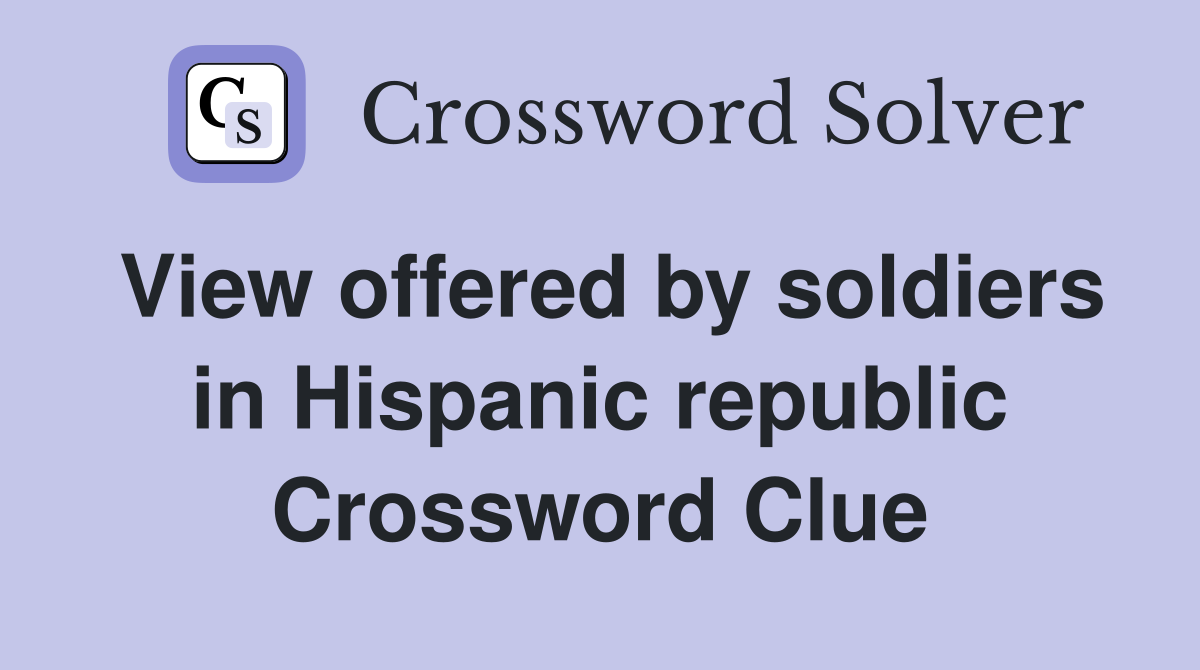 View offered by soldiers in Hispanic republic Crossword Clue
