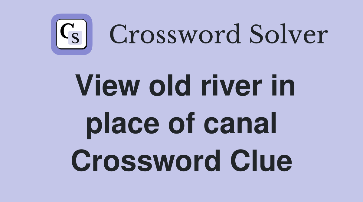 View old river in place of canal Crossword Clue