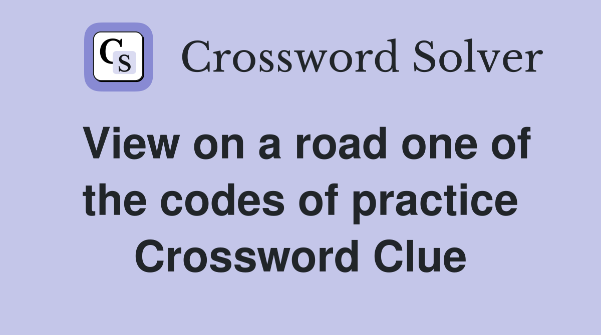 View on a road one of the codes of practice Crossword Clue