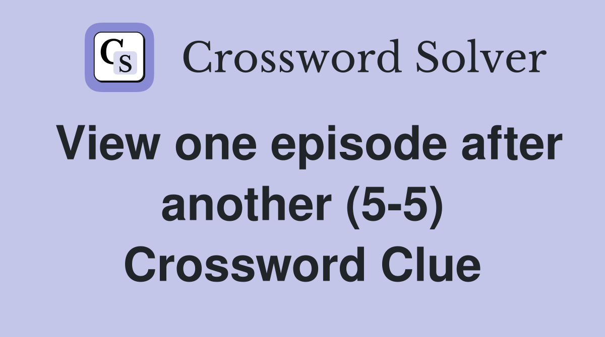 View one episode after another (5-5) Crossword Clue