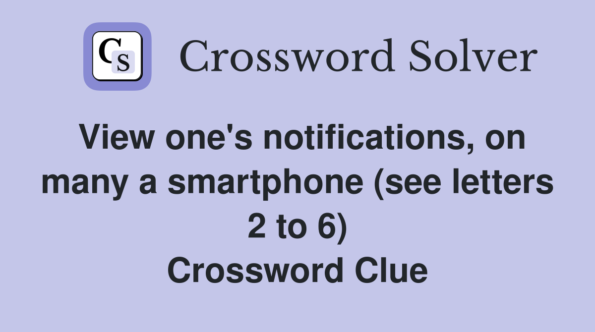 View one's notifications, on many a smartphone (see letters 2 to 6) Crossword Clue