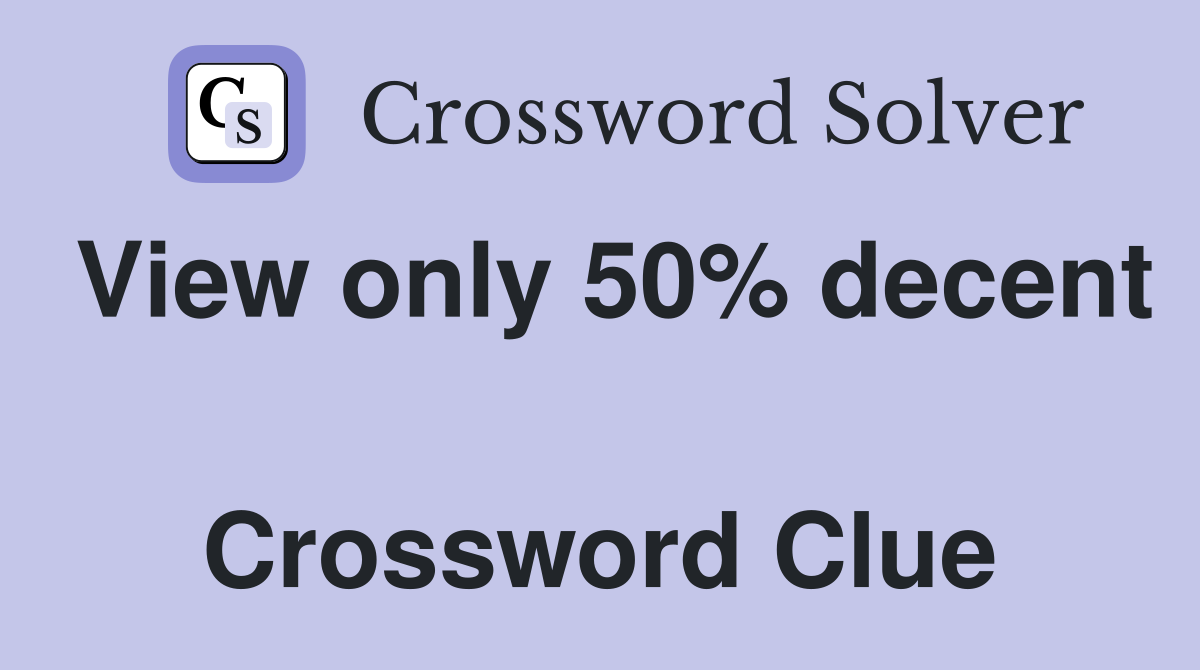 View only 50% decent  Crossword Clue