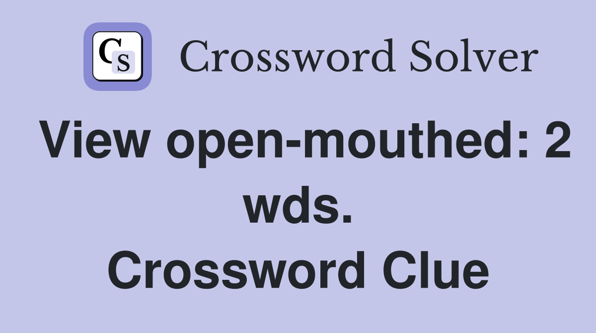 View open-mouthed: 2 wds. Crossword Clue