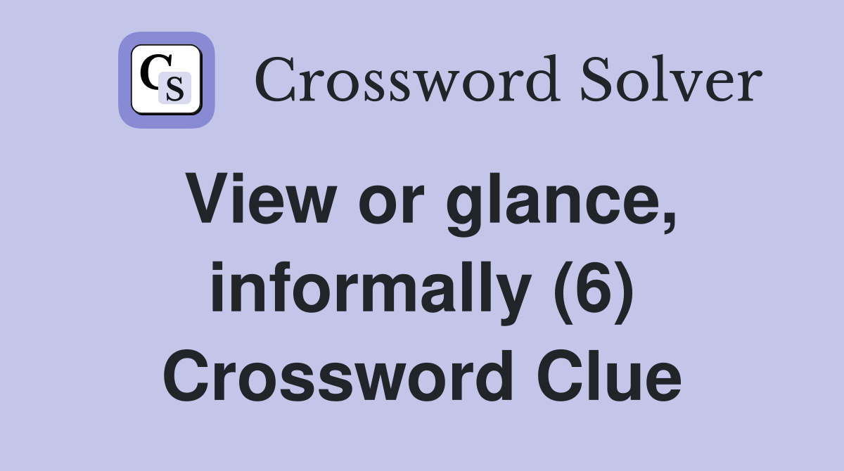 View or glance, informally (6) Crossword Clue