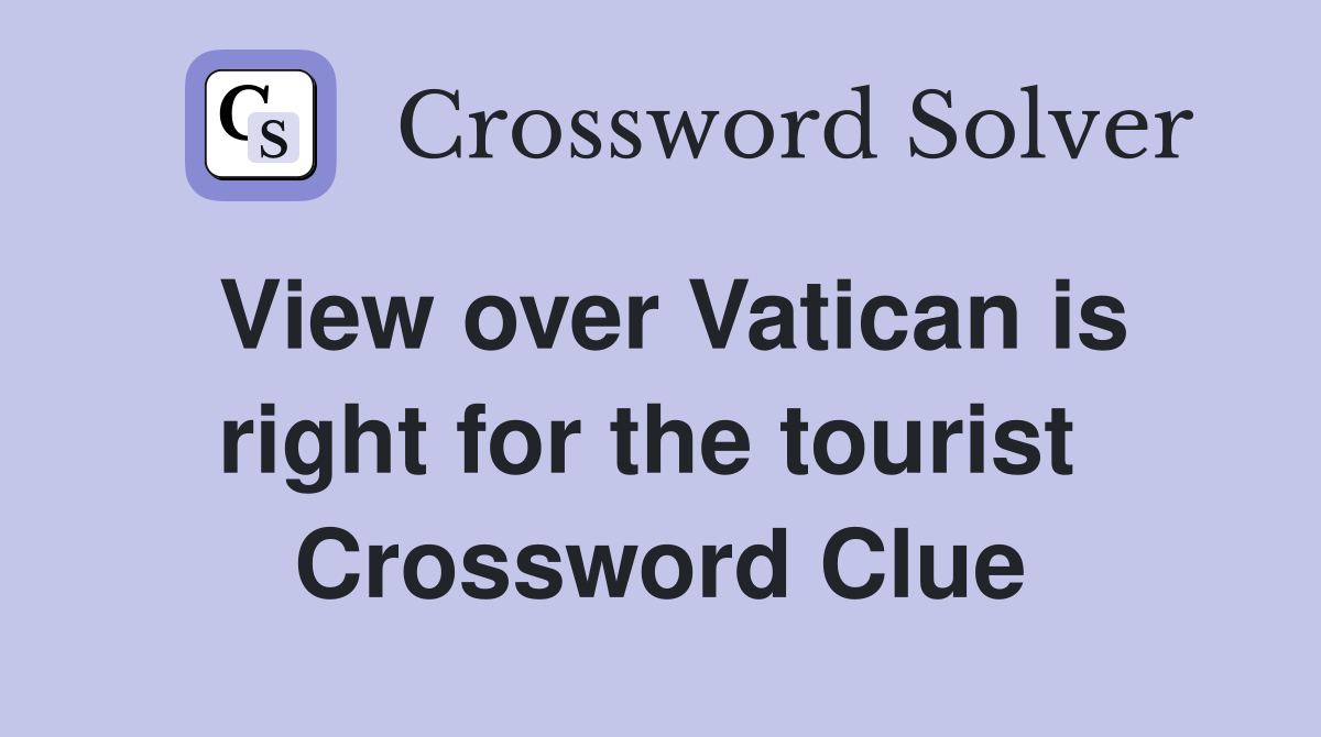 View over Vatican is right for the tourist  Crossword Clue