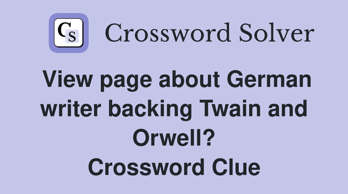 View page about German writer backing Twain and Orwell? Crossword Clue