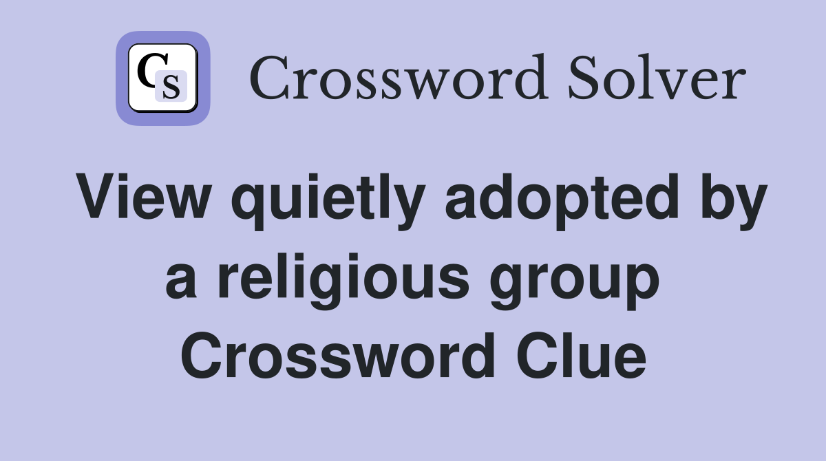 View quietly adopted by a religious group Crossword Clue