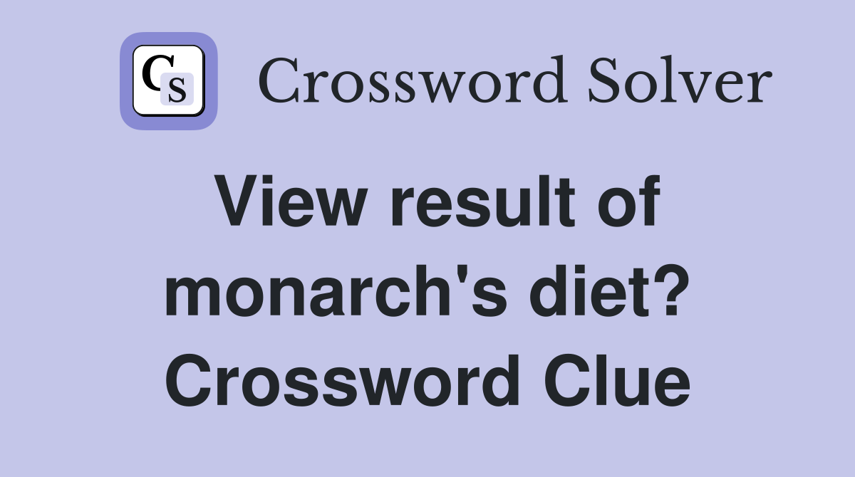 View result of monarch's diet? Crossword Clue