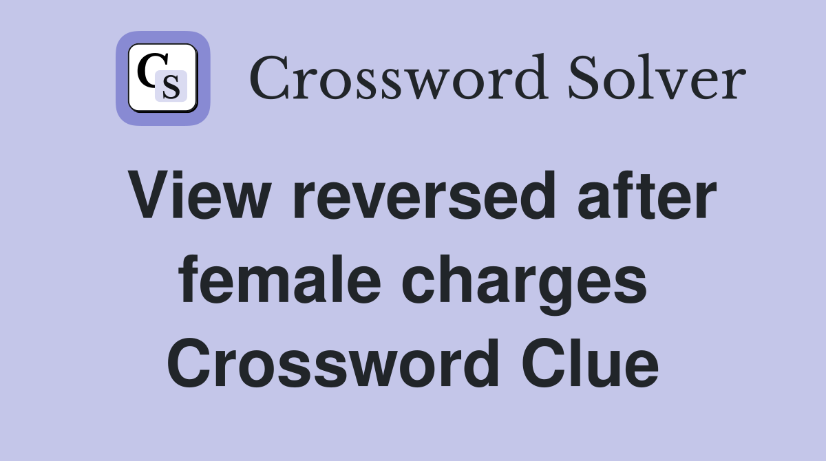 View reversed after female charges Crossword Clue