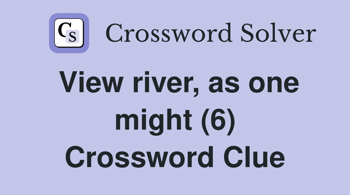 View river, as one might (6) Crossword Clue