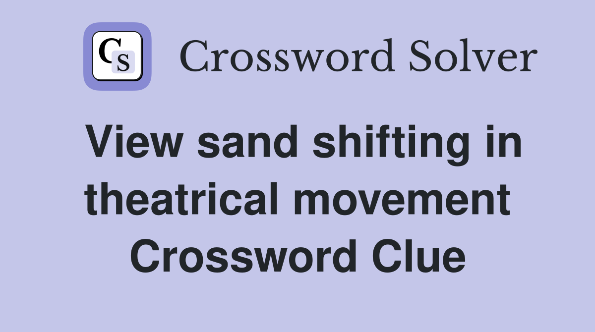 View sand shifting in theatrical movement Crossword Clue