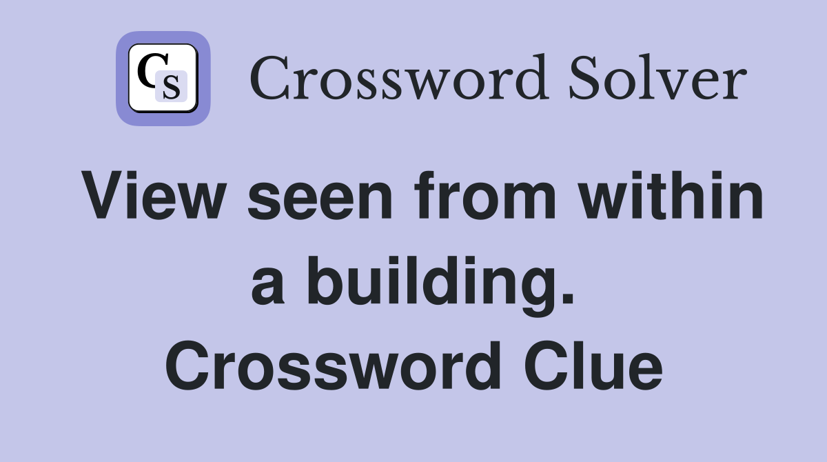 View seen from within a building. Crossword Clue
