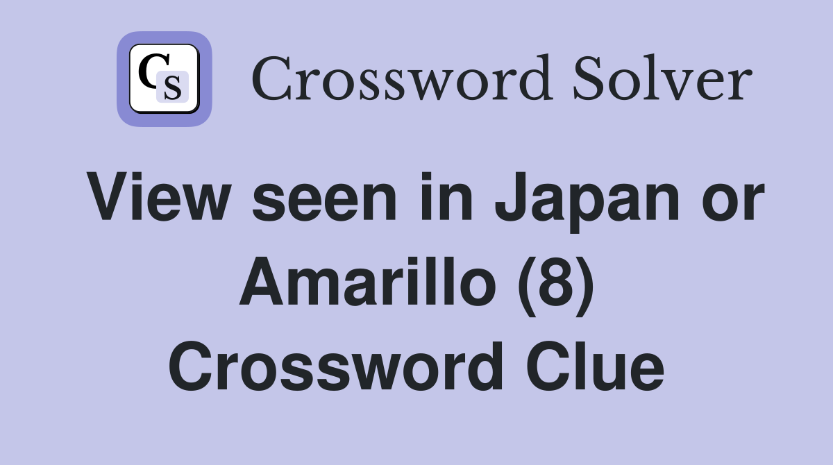 View seen in Japan or Amarillo (8) Crossword Clue