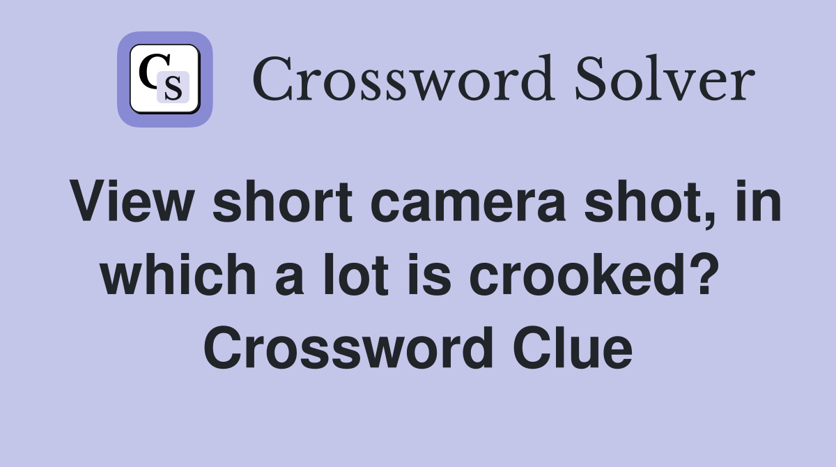 View short camera shot, in which a lot is crooked?  Crossword Clue