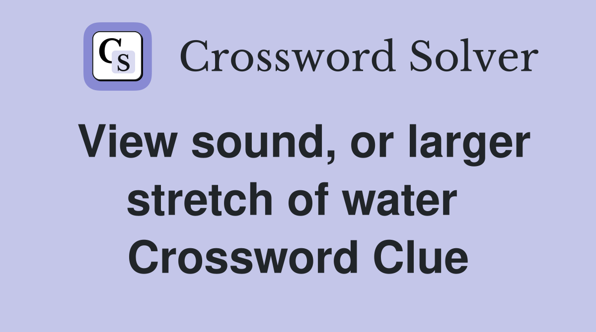View sound, or larger stretch of water  Crossword Clue