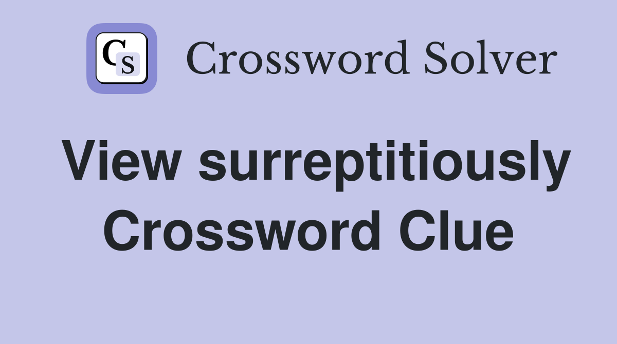 View surreptitiously Crossword Clue