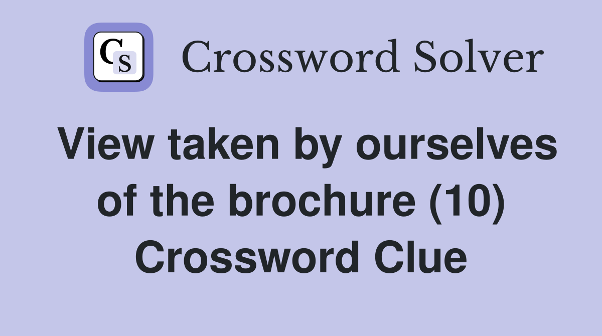View taken by ourselves of the brochure (10) Crossword Clue
