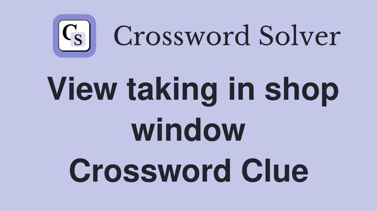 View taking in shop window Crossword Clue