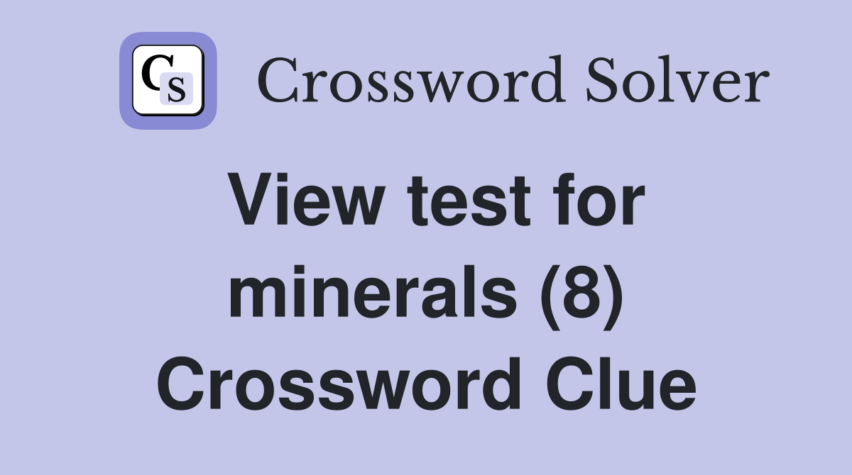 View test for minerals (8) Crossword Clue