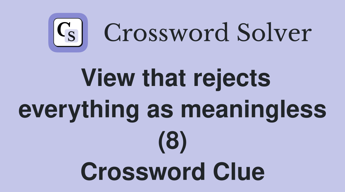 View that rejects everything as meaningless (8) Crossword Clue