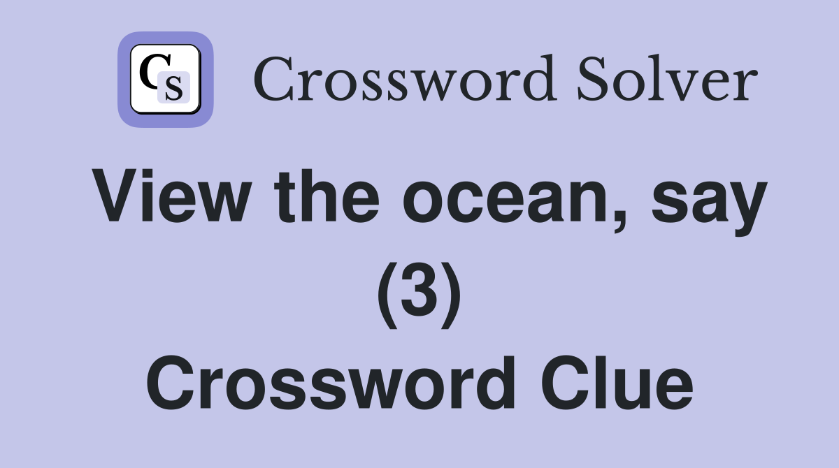 View the ocean, say (3) Crossword Clue