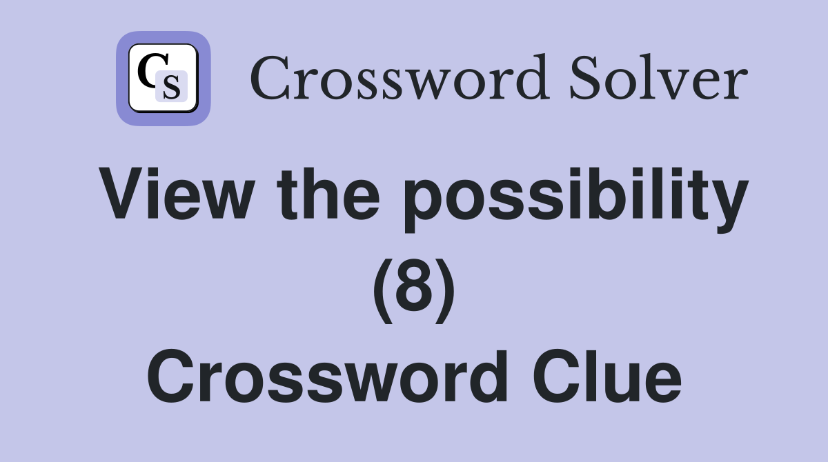 View the possibility (8) Crossword Clue