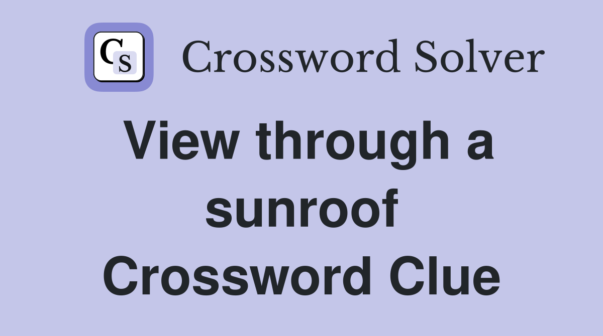 View through a sunroof Crossword Clue