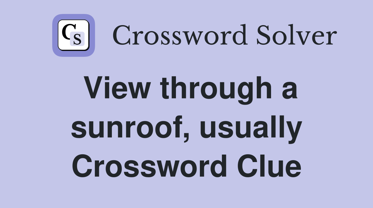 View through a sunroof, usually Crossword Clue