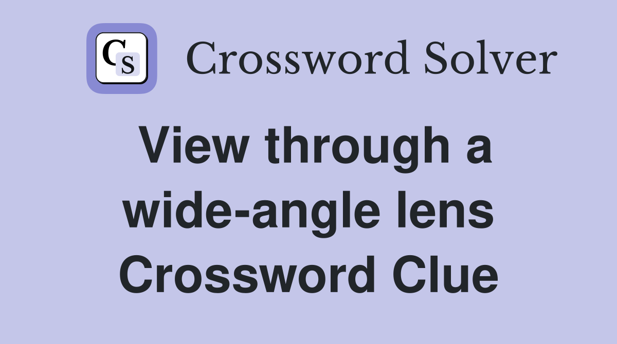 View through a wide-angle lens Crossword Clue