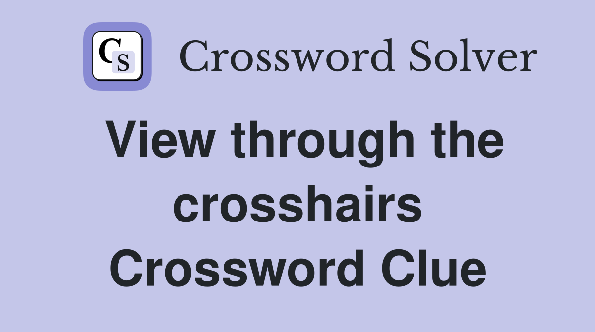 View through the crosshairs Crossword Clue