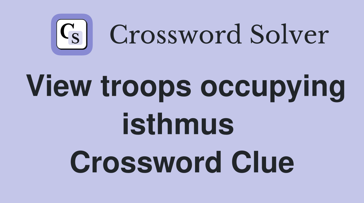 View troops occupying isthmus  Crossword Clue