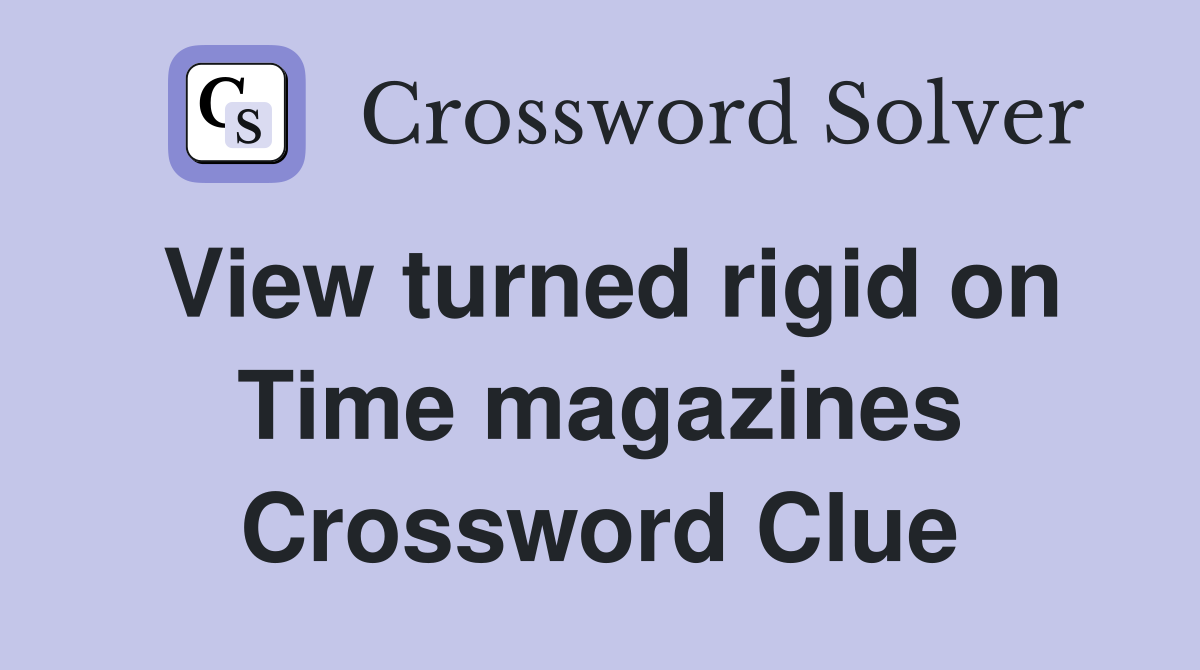 View turned rigid on Time magazines Crossword Clue