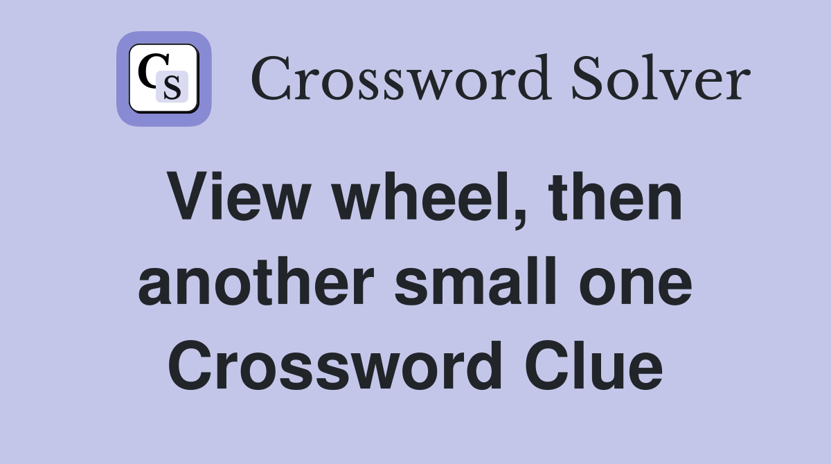 View wheel, then another small one Crossword Clue
