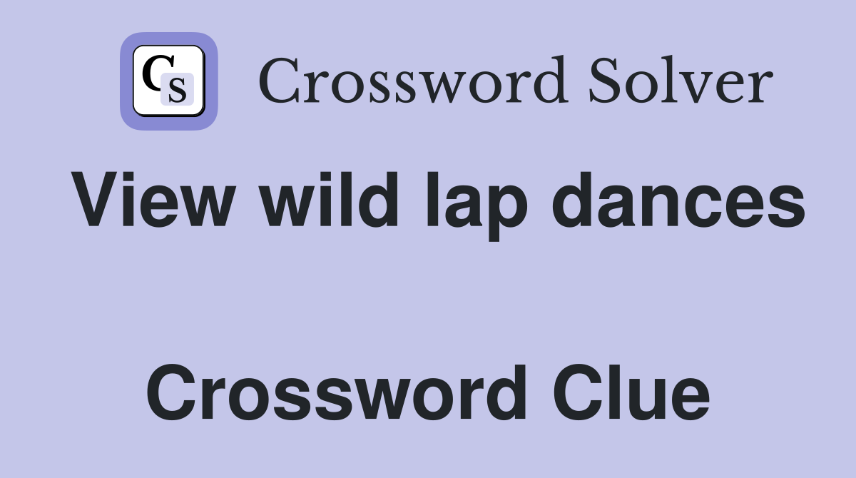 View wild lap dances  Crossword Clue