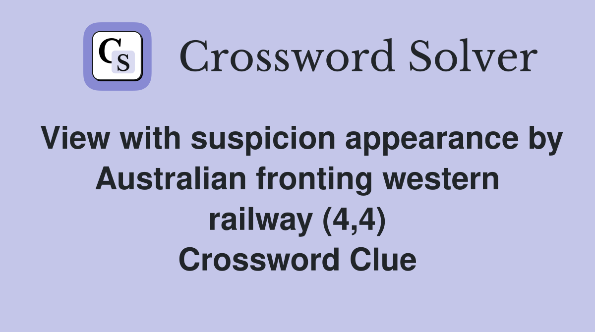View with suspicion appearance by Australian fronting western railway (4,4) Crossword Clue