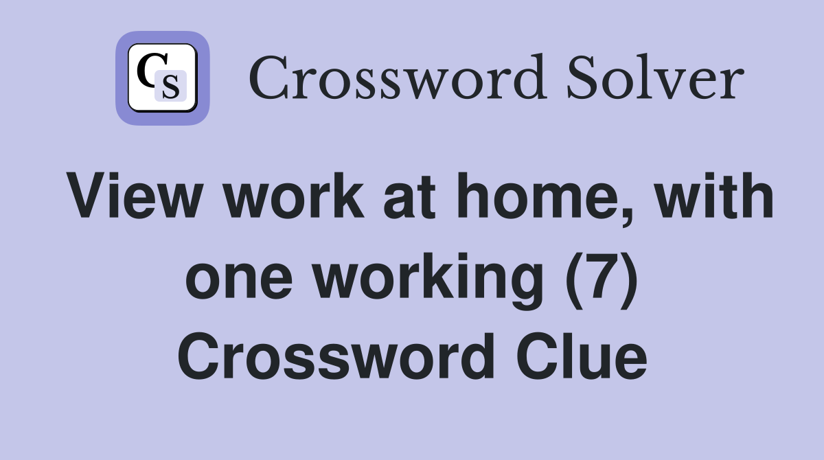 View work at home, with one working (7) Crossword Clue
