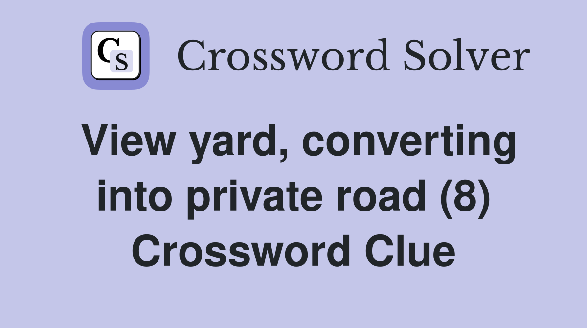 View yard, converting into private road (8) Crossword Clue