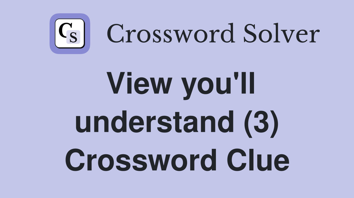 View you'll understand (3) Crossword Clue