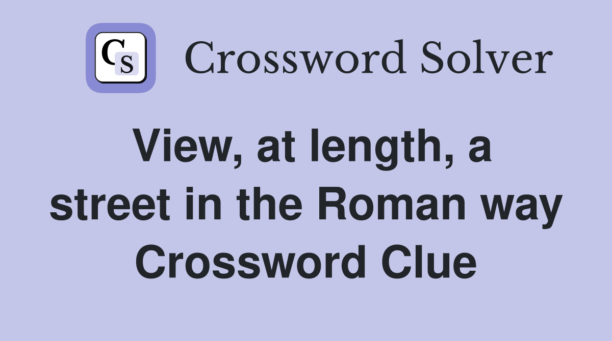 View, at length, a street in the Roman way Crossword Clue