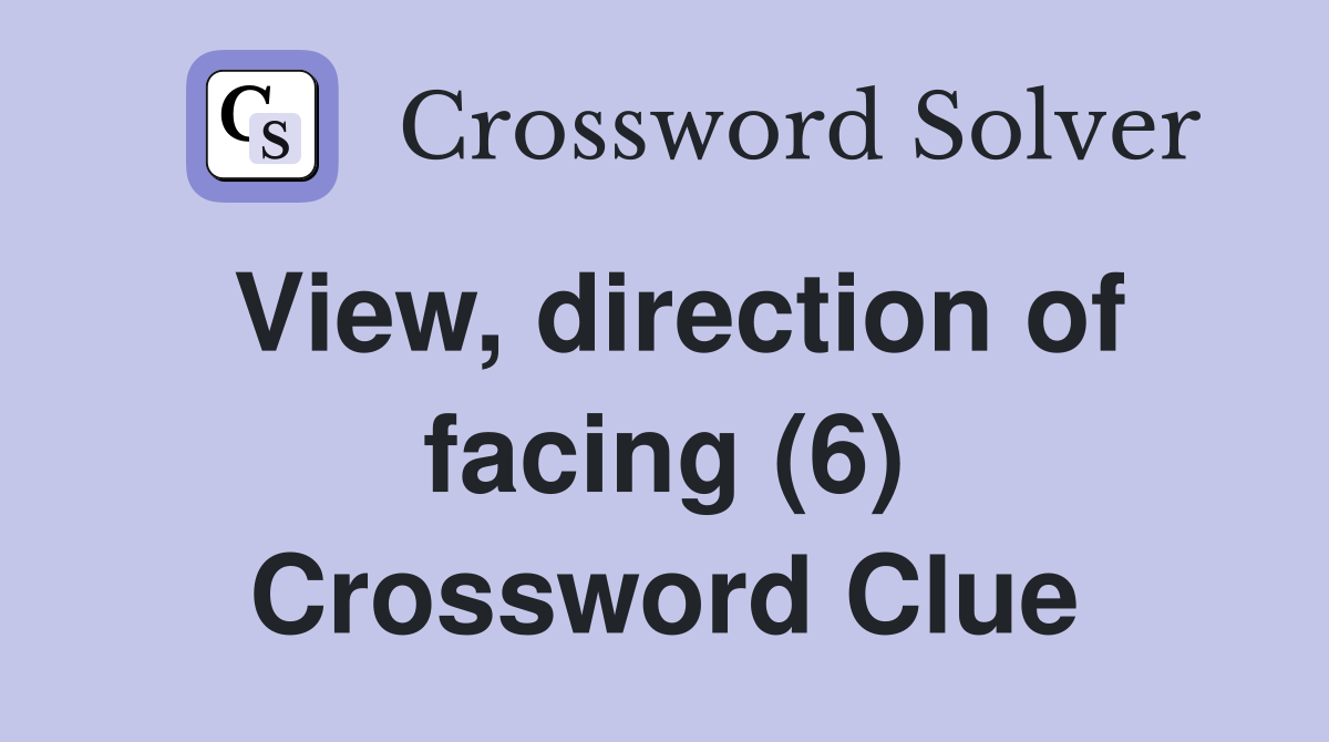 View, direction of facing (6) Crossword Clue